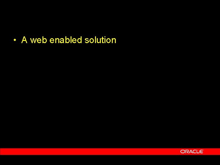  • A web enabled solution 