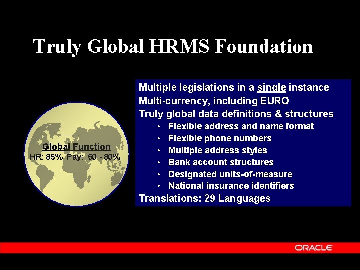 Truly Global HRMS Foundation Multiple legislations in a single instance Multi-currency, including EURO Truly