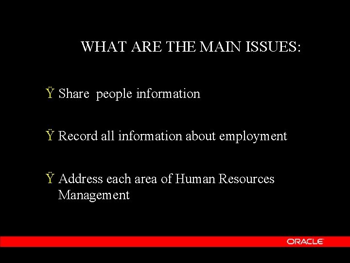 WHAT ARE THE MAIN ISSUES: Ÿ Share people information Ÿ Record all information about