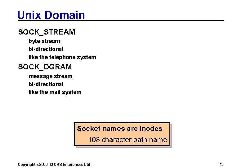 Unix Domain SOCK_STREAM byte stream bi-directional like the telephone system SOCK_DGRAM message stream bi-directional