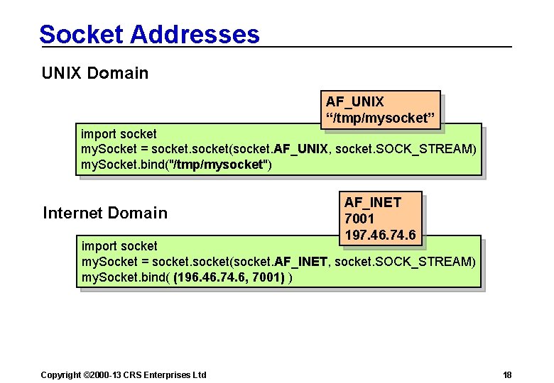 Socket Addresses UNIX Domain AF_UNIX “/tmp/mysocket” import socket my. Socket = socket(socket. AF_UNIX, socket.
