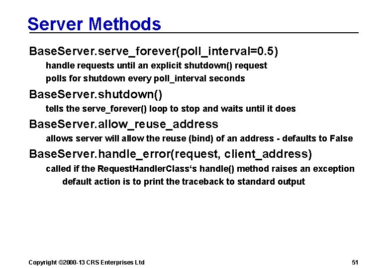 Server Methods Base. Server. serve_forever(poll_interval=0. 5) handle requests until an explicit shutdown() request polls