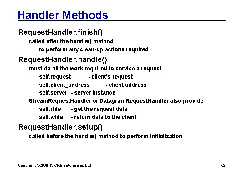 Handler Methods Request. Handler. finish() called after the handle() method to perform any clean-up