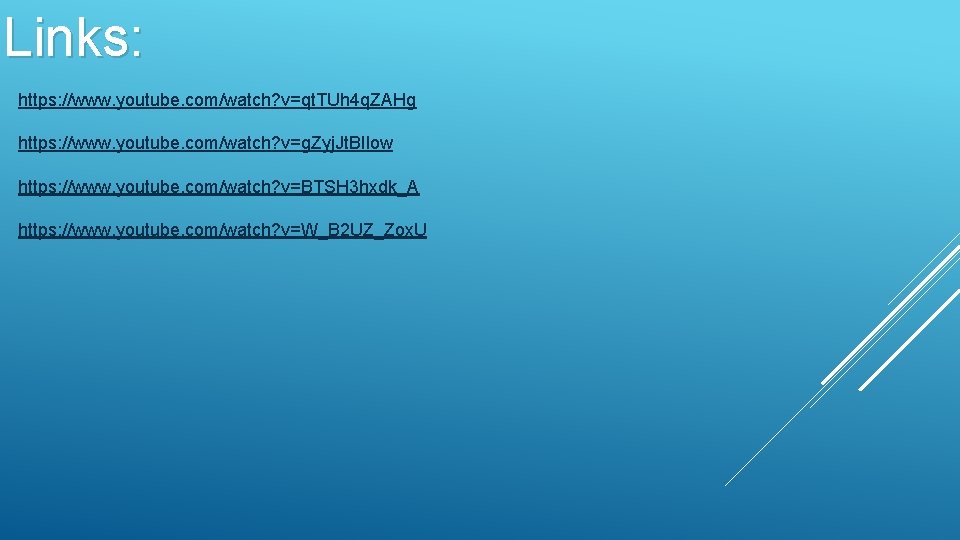 Links: https: //www. youtube. com/watch? v=qt. TUh 4 q. ZAHg https: //www. youtube. com/watch?