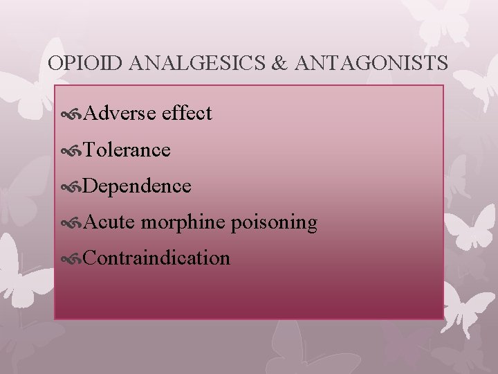 OPIOID ANALGESICS & ANTAGONISTS Adverse effect Tolerance Dependence Acute morphine poisoning Contraindication 