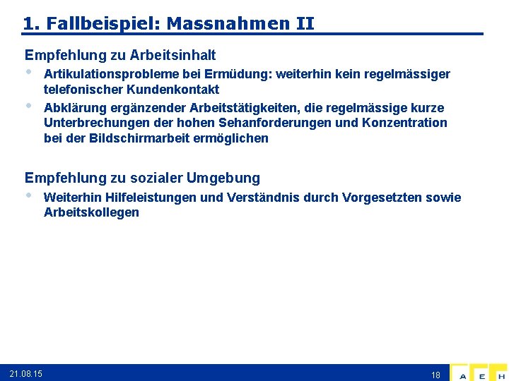 1. Fallbeispiel: Massnahmen II Empfehlung zu Arbeitsinhalt • • Artikulationsprobleme bei Ermüdung: weiterhin kein