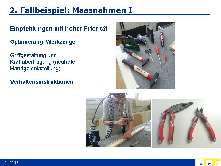 2. Fallbeispiel: Massnahmen I Empfehlungen mit hoher Priorität Optimierung Werkzeuge Griffgestaltung und Kraftübertragung (neutrale