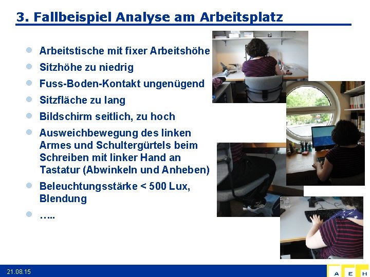 3. Fallbeispiel Analyse am Arbeitsplatz 21. 08. 15 Arbeitstische mit fixer Arbeitshöhe Sitzhöhe zu