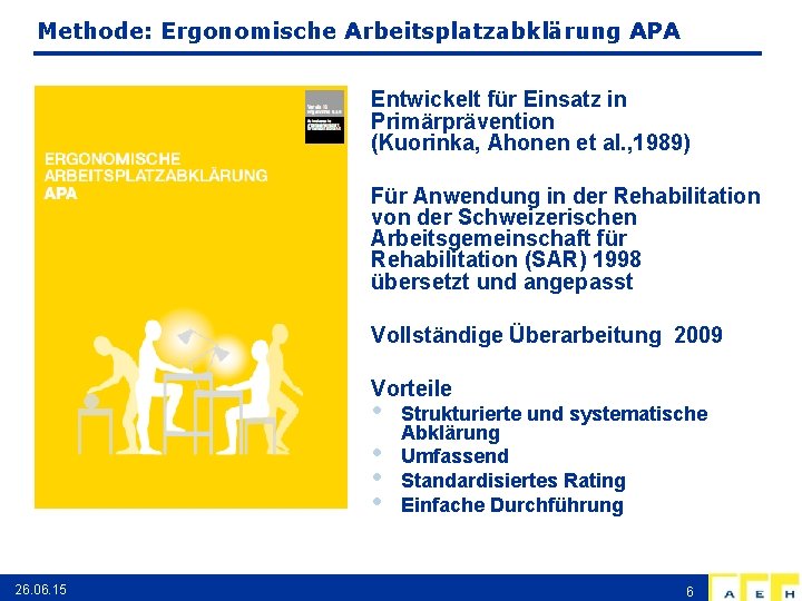 Methode: Ergonomische Arbeitsplatzabklärung APA Entwickelt für Einsatz in Primärprävention (Kuorinka, Ahonen et al. ,