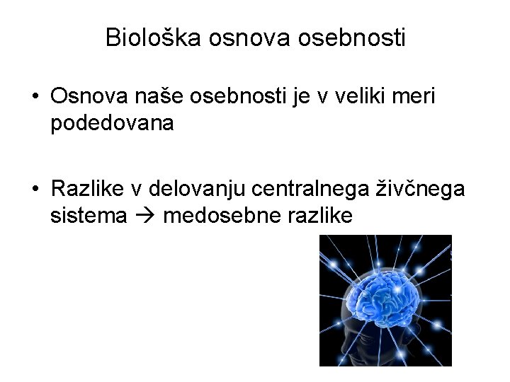 Biološka osnova osebnosti • Osnova naše osebnosti je v veliki meri podedovana • Razlike