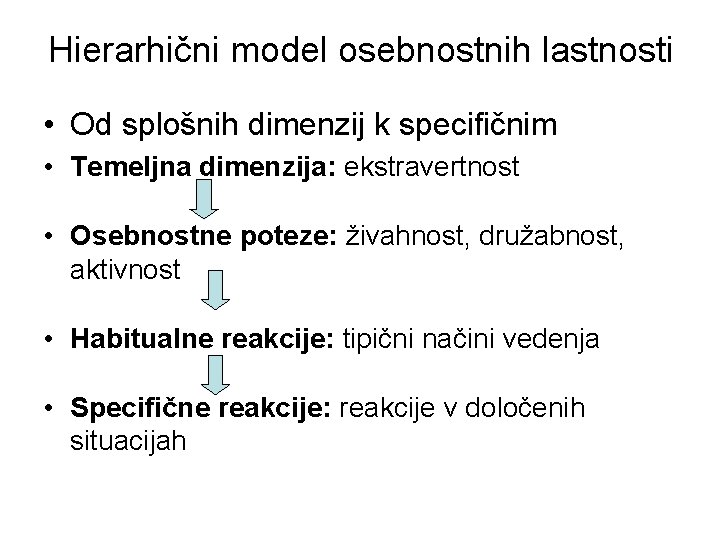 Hierarhični model osebnostnih lastnosti • Od splošnih dimenzij k specifičnim • Temeljna dimenzija: ekstravertnost