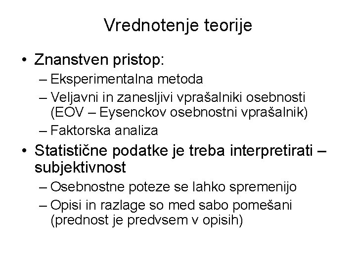 Vrednotenje teorije • Znanstven pristop: – Eksperimentalna metoda – Veljavni in zanesljivi vprašalniki osebnosti