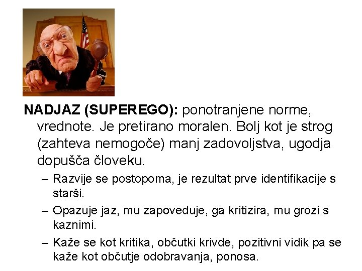 NADJAZ (SUPEREGO): ponotranjene norme, vrednote. Je pretirano moralen. Bolj kot je strog (zahteva nemogoče)