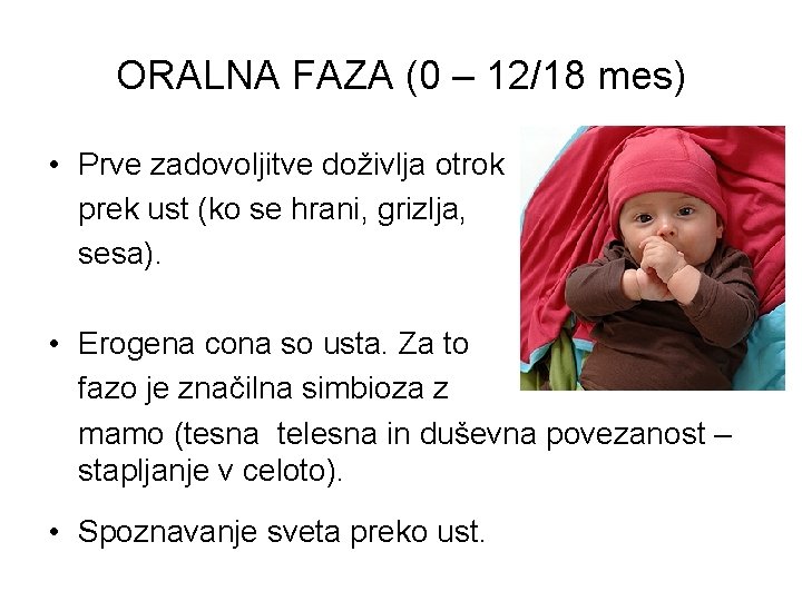 ORALNA FAZA (0 – 12/18 mes) • Prve zadovoljitve doživlja otrok prek ust (ko