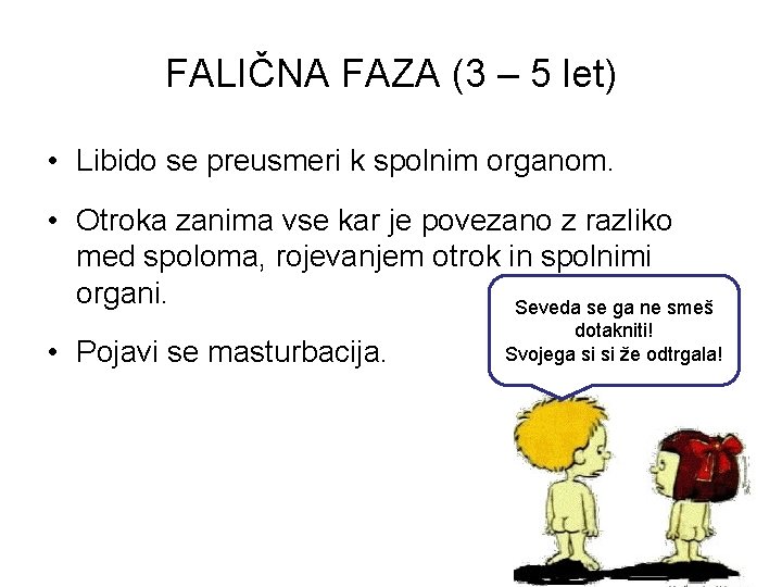 FALIČNA FAZA (3 – 5 let) • Libido se preusmeri k spolnim organom. •