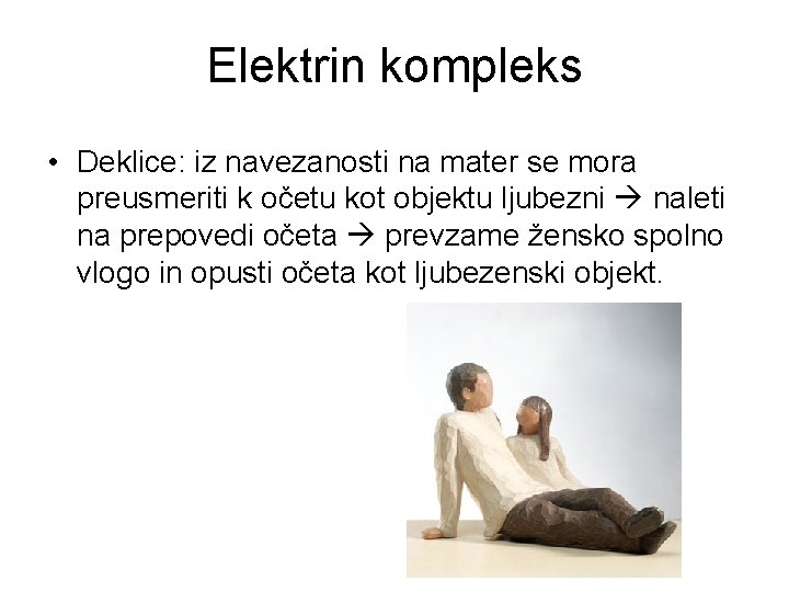 Elektrin kompleks • Deklice: iz navezanosti na mater se mora preusmeriti k očetu kot