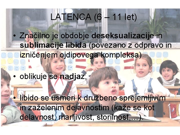 LATENCA (6 – 11 let) • Značilno je obdobje deseksualizacije in sublimacije libida (povezano