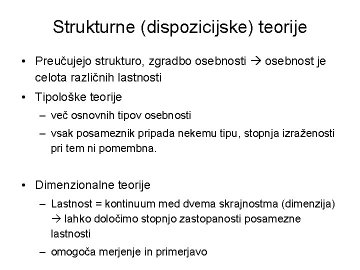 Strukturne (dispozicijske) teorije • Preučujejo strukturo, zgradbo osebnosti osebnost je celota različnih lastnosti •