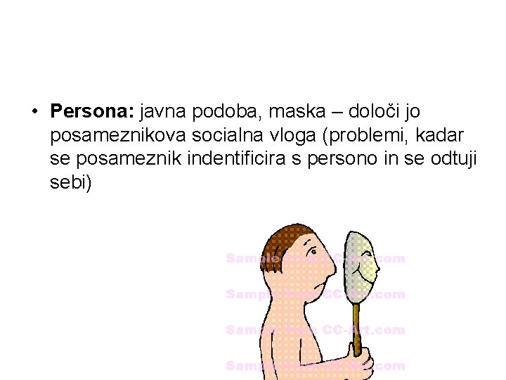  • Persona: javna podoba, maska – določi jo posameznikova socialna vloga (problemi, kadar