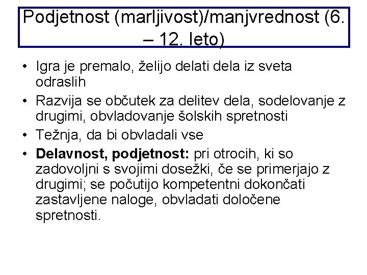 Podjetnost (marljivost)/manjvrednost (6. – 12. leto) • Igra je premalo, želijo delati dela iz