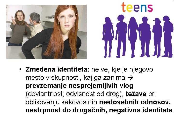  • Zmedena identiteta: ne ve, kje je njegovo mesto v skupnosti, kaj ga