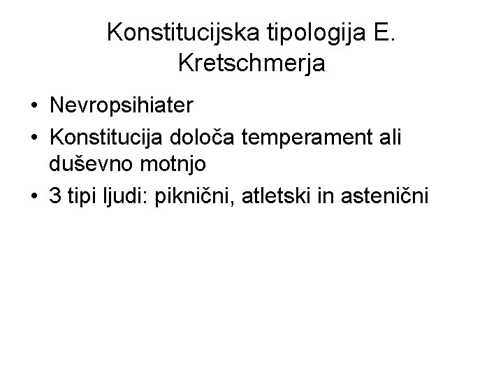 Konstitucijska tipologija E. Kretschmerja • Nevropsihiater • Konstitucija določa temperament ali duševno motnjo •