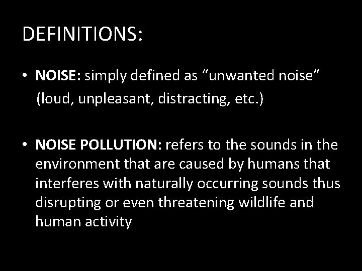 DEFINITIONS: • NOISE: simply defined as “unwanted noise” (loud, unpleasant, distracting, etc. ) •