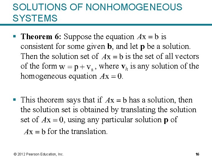 SOLUTIONS OF NONHOMOGENEOUS SYSTEMS § Theorem 6: Suppose the equation is consistent for some