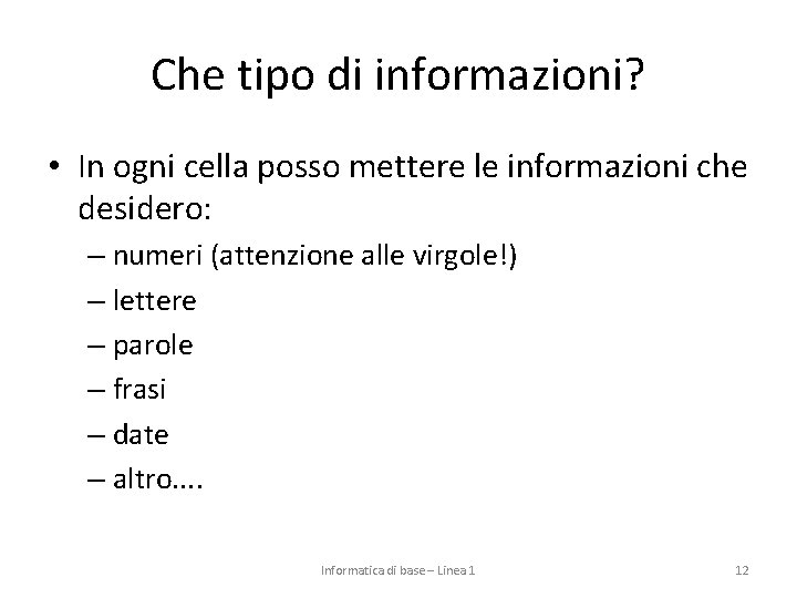 Che tipo di informazioni? • In ogni cella posso mettere le informazioni che desidero: