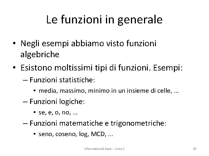 Le funzioni in generale • Negli esempi abbiamo visto funzioni algebriche • Esistono moltissimi