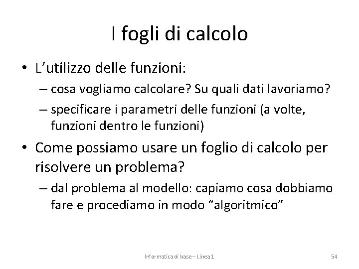 I fogli di calcolo • L’utilizzo delle funzioni: – cosa vogliamo calcolare? Su quali