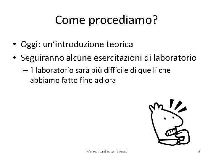 Come procediamo? • Oggi: un’introduzione teorica • Seguiranno alcune esercitazioni di laboratorio – il