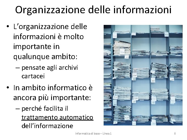 Organizzazione delle informazioni • L’organizzazione delle informazioni è molto importante in qualunque ambito: –