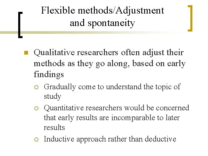 Flexible methods/Adjustment and spontaneity n Qualitative researchers often adjust their methods as they go