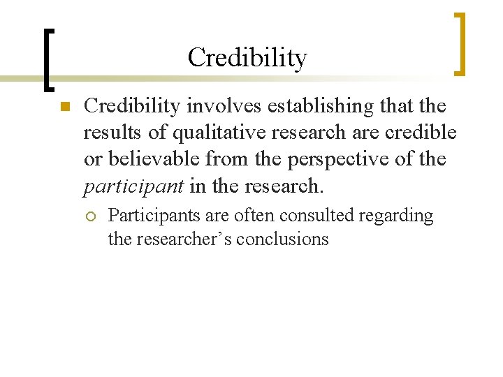 Credibility n Credibility involves establishing that the results of qualitative research are credible or