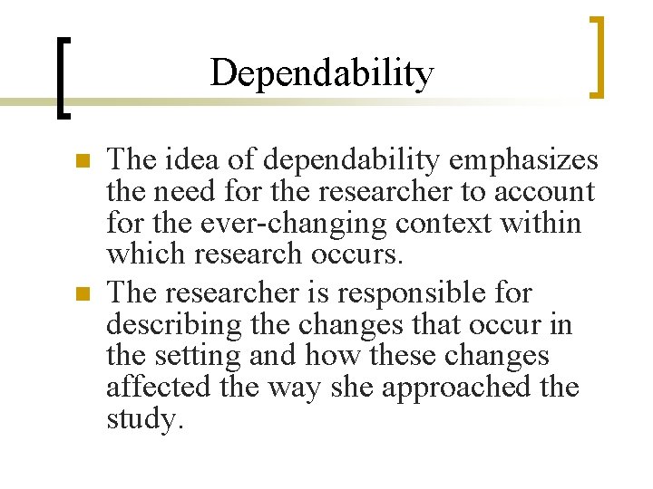 Dependability n n The idea of dependability emphasizes the need for the researcher to