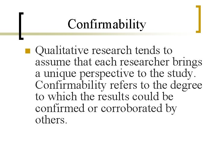 Confirmability n Qualitative research tends to assume that each researcher brings a unique perspective