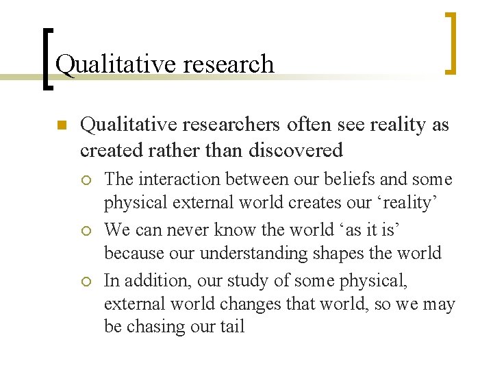 Qualitative research n Qualitative researchers often see reality as created rather than discovered ¡