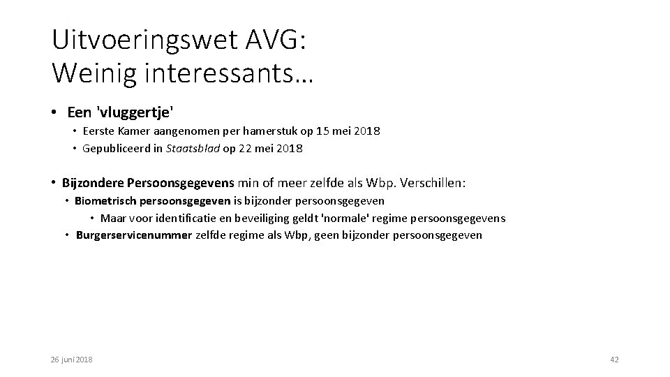 Uitvoeringswet AVG: Weinig interessants… • Een 'vluggertje' • Eerste Kamer aangenomen per hamerstuk op