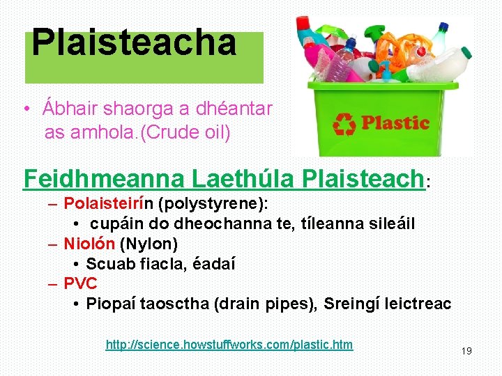 Plaisteacha • Ábhair shaorga a dhéantar as amhola. (Crude oil) Feidhmeanna Laethúla Plaisteach: –