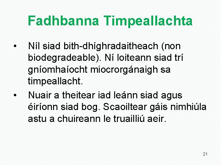 Fadhbanna Timpeallachta • • Níl siad bith-dhíghradaitheach (non biodegradeable). Ní loiteann siad trí gníomhaíocht