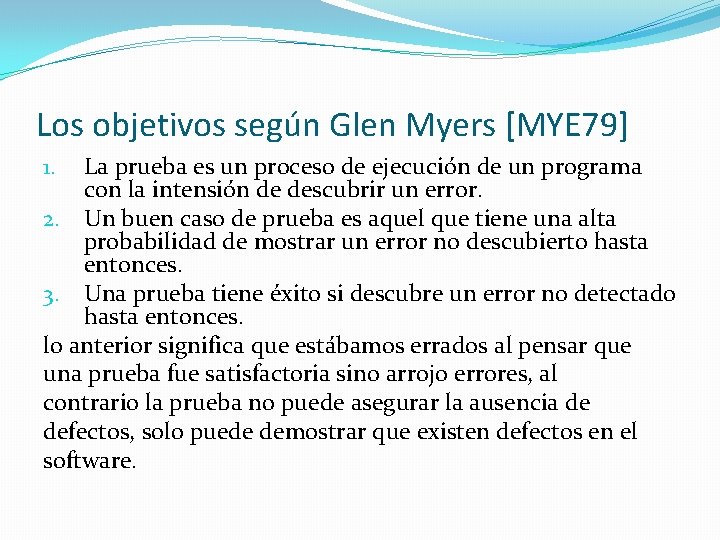 Los objetivos según Glen Myers [MYE 79] La prueba es un proceso de ejecución