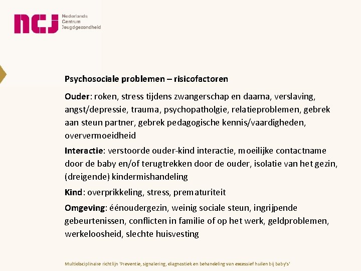 Psychosociale problemen – risicofactoren Ouder: roken, stress tijdens zwangerschap en daarna, verslaving, angst/depressie, trauma,