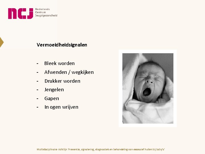 Vermoeidheidsignalen - Bleek worden - Afwenden / wegkijken - Drukker worden - Jengelen - Vermoeidheidsignalen - Bleek worden - Afwenden / wegkijken - Drukker worden - Jengelen -