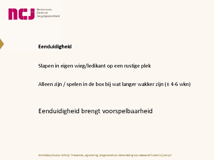 Eenduidigheid Slapen in eigen wieg/ledikant op een rustige plek Alleen zijn / spelen in Eenduidigheid Slapen in eigen wieg/ledikant op een rustige plek Alleen zijn / spelen in