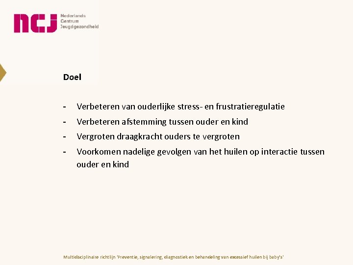 Doel - Verbeteren van ouderlijke stress- en frustratieregulatie - Verbeteren afstemming tussen ouder en