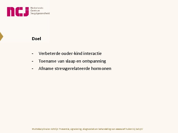 Doel - Verbeterde ouder-kind interactie - Toename van slaap en ontspanning - Afname stressgerelateerde Doel - Verbeterde ouder-kind interactie - Toename van slaap en ontspanning - Afname stressgerelateerde