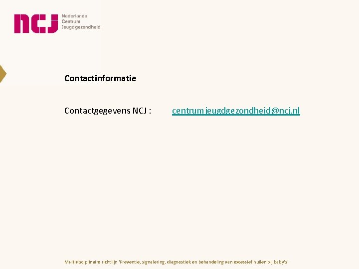 Contactinformatie Contactgegevens NCJ : centrumjeugdgezondheid@ncj. nl Multidisciplinaire richtlijn 'Preventie, signalering, diagnostiek en behandeling van Contactinformatie Contactgegevens NCJ : centrumjeugdgezondheid@ncj. nl Multidisciplinaire richtlijn 'Preventie, signalering, diagnostiek en behandeling van
