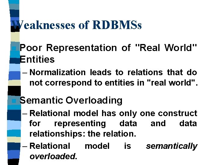 Weaknesses of RDBMSs n Poor Representation of "Real World" Entities – Normalization leads to