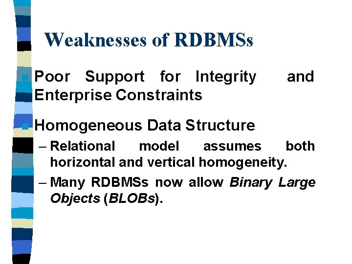 Weaknesses of RDBMSs n Poor Support for Integrity Enterprise Constraints n Homogeneous Data Structure